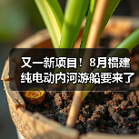 又一新项目!8月福建纯电动内河游船要来了(图1) 又一新项目!8月福建纯电动内河游船要来了(图1)