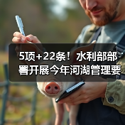 5项+22条!水利部部署开展今年河湖管理要点工作(图2) 5项+22条!水利部部署开展今年河湖管理要点工作(图2)