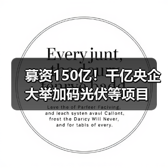 募资150亿!千亿央企大举加码光伏等项目(图1) 募资150亿!千亿央企大举加码光伏等项目(图1)