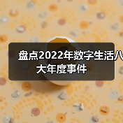盘点2022年数字生活八大年度事件(图1) 盘点2022年数字生活八大年度事件(图1)