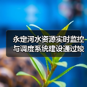 永定河水资源实时监控与调度系统建设通过竣工验收(图4) 永定河水资源实时监控与调度系统建设通过竣工验收(图4)