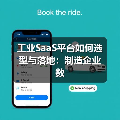 工业SaaS平台如何选型与落地：制造企业数字化的实用指南
