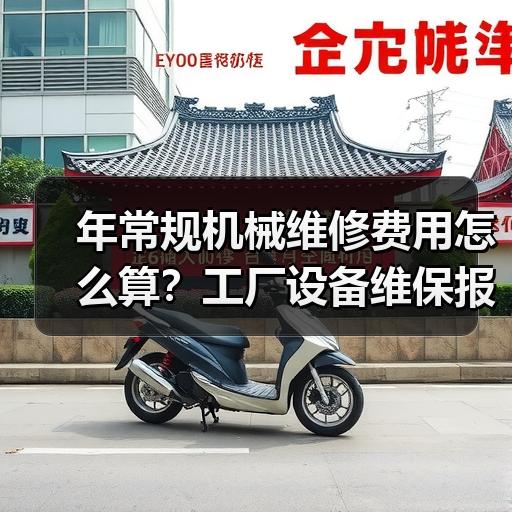 年常规机械维修费用怎么算？工厂设备维保报价明细与省钱思路